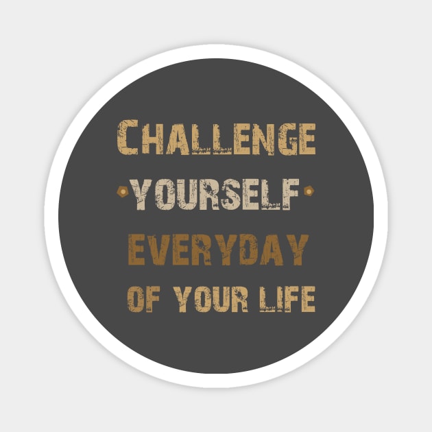 Challenge Yourself Everyday of Your Life Magnet by FELICIDAY